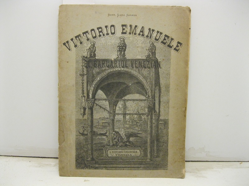 El barcarol venezian. Bozzetto in dialetto veneziano scritto per l'anniversario della morte di Re Vittorio Emanuele e rappresentato per la prima volta a Treviso il 9 gennaio 1882.